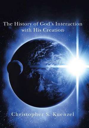 The History of God's Interaction with His Creation de Christopher S. Kuenzel