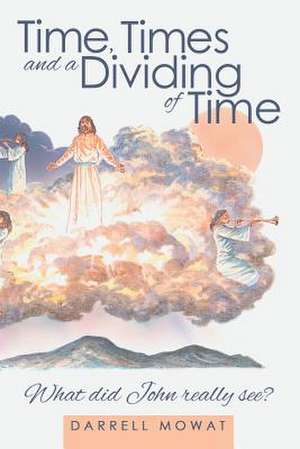 Time, Times and a Dividing of Time de Darrell Mowat