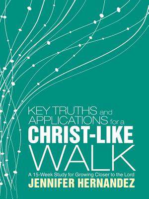 Key Truths and Applications for a Christ-Like Walk de Jennifer Hernandez