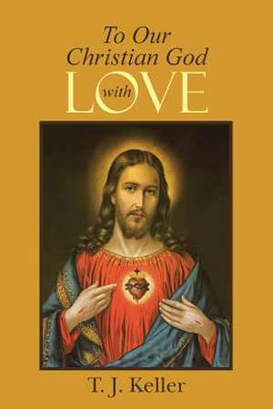 To Our Christian God with Love de T. J. Keller