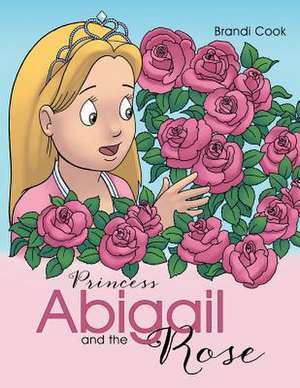 Princess Abigail and the Rose de Brandi Cook