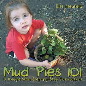 Mud Pies 101: A Recipe with Step-By-Step Instructions de D. H. Neufeld