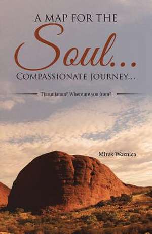 A Map for the Soul... Compassionate Journey... de Mirek Woznica