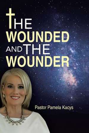 The Wounded and the Wounder de Pastor Pamela Kacys