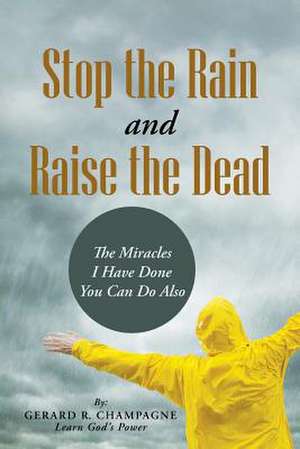 Stop the Rain and Raise the Dead de Gerard R. Champagne