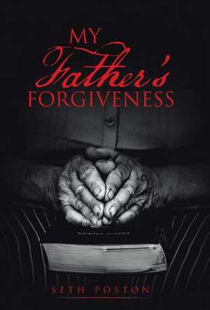 My Father's Forgiveness de Seth Poston