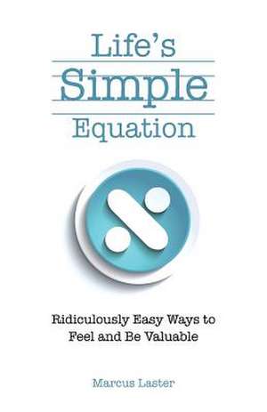 Life's Simple Equation: Ridiculously Easy Ways to Feel and Be Valuable de Marcus Laster