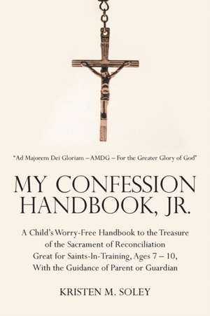 My Confession Handbook, Jr.: A Child's Worry-Free Handbook to the Treasure of the Sacrament of Reconciliation Great for Saints-In-Training, Ages 7 de Kristen M. Soley