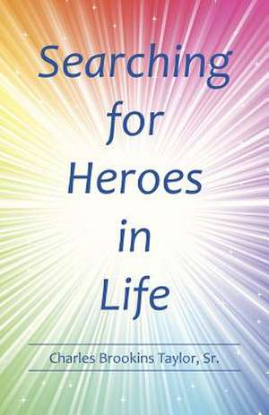 Searching for Heroes in Life de Charles Brookins Sr. Taylor