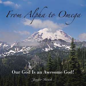 From Alpha to Omega: Our God Is an Awesome God! de Jenifer Hosch