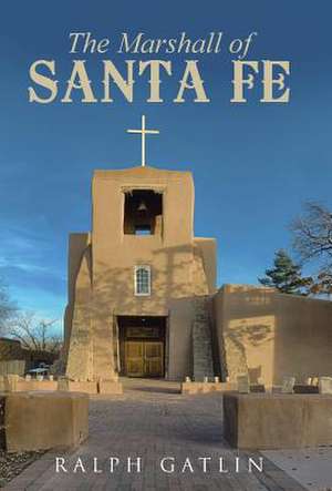 The Marshall of Santa Fe de Ralph Gatlin