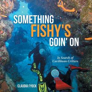 Something Fishy's Goin' on: In Search of Caribbean Critters de Claudia Fyock