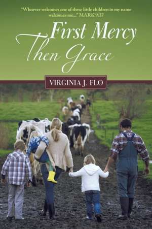 First Mercy Then Grace de Virginia J. Flo