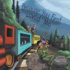 Because You First Loved Me de Jan Crego