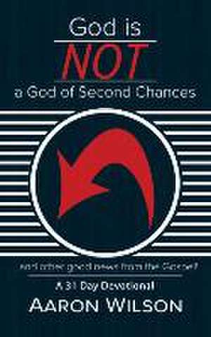 God Is Not a God of Second Chances de Aaron Wilson