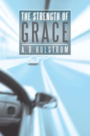 The Strength of Grace de A. D. Hulstrom