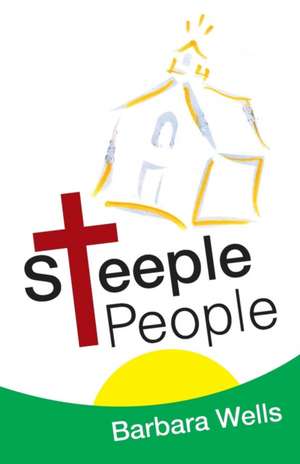 Steeplepeople: How the Role of a Wrestler Mirrors the Christian Life de Barbara Wells