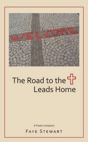 The Road to the Cross Leads Home de Faye Stewart