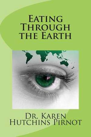 Eating Through the Earth de Karen Hutchins Pirnot