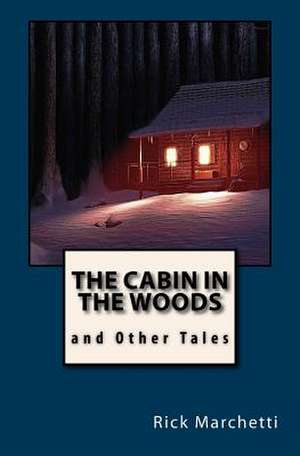 The Cabin in the Woods and Other Tales de Rick Marchetti