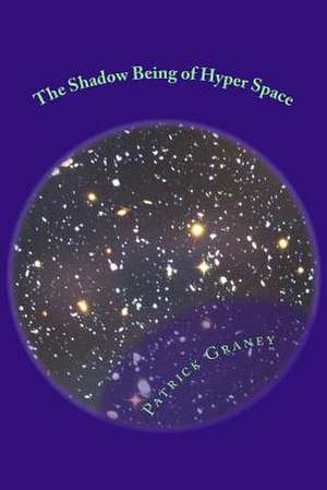 The Shadow Being of Hyper Space de MR Patrick W. Graney