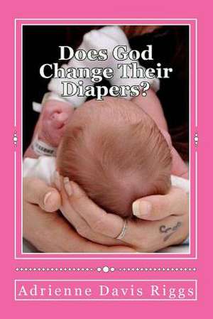 Does God Change Their Diapers? de Riggs, Adrienne Davis