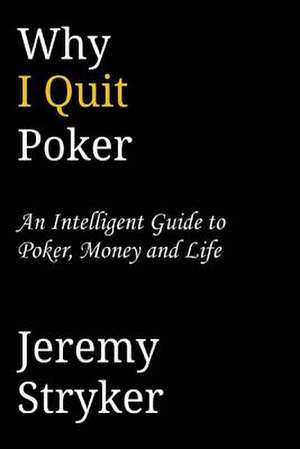 Why I Quit Poker (Second Edition) de Jeremy Stryker