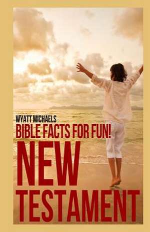 Bible Facts for Fun! New Testament de Wyatt Michaels