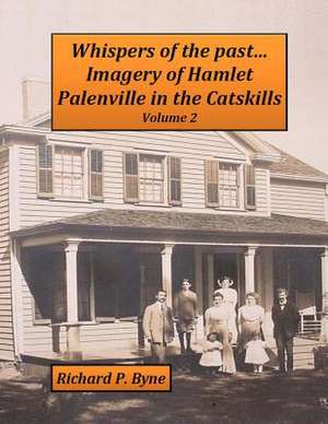 Whispers of the Past...Imagery of Hamlet Palenville in the Catskills Volume 2 de Richard P. Byne