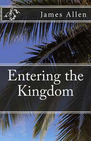 Entering the Kingdom de MR James Allen