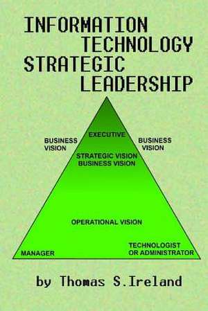 Information Technology Strategic Leadership de MR Thomas S. Ireland