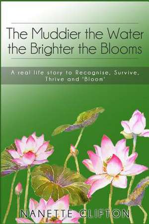 The Muddier the Water the Brighter the Blooms de Nanette Clifton