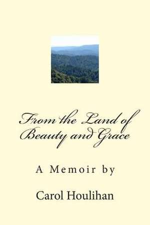 From the Land of Beauty and Grace de Carol Houlihan