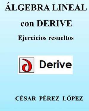 Algebra Lineal Con Derive. Ejercicios Resueltos de Cesar Perez Lopez