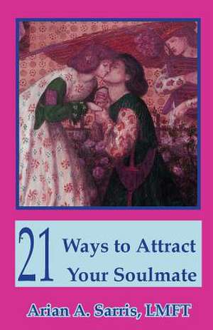 21 Ways to Attract Your Soulmate de 8312 Arian a. Sarris