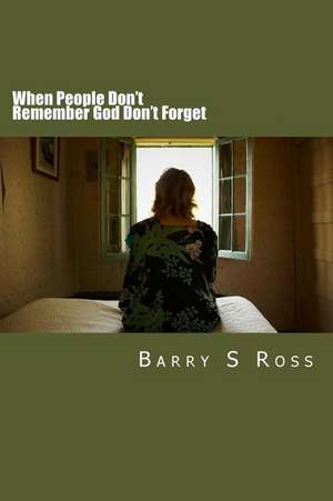 When People Don't Remember God Don't Forget de Barry S. Ross