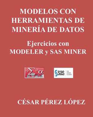 Modelos Con Herramientas de Mineria de Datos. Ejercicios Con Modeler y SAS Miner de Cesar Perez Lopez