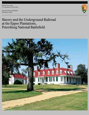 Slavery and the Underground Railroad at the Eppes Plantations, Petersburg Nation de National Park Service, U. S. Department