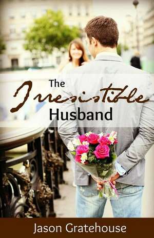 The Irresistible Husband de Jason Gratehouse