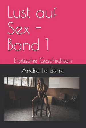 Lust Auf Sex - Band 1 de Andre Le Bierre