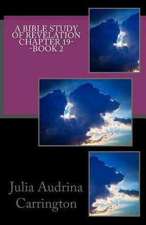 A Bible Study of Revelation Chapter 19--Book 2 de Julia Audrina Carrington