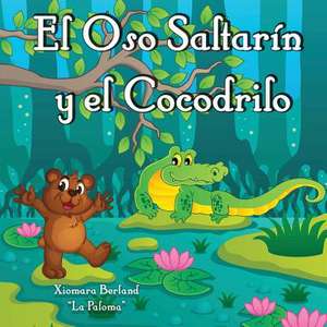 El Oso Saltarin y El Cocodrilo de Xiomara Berland