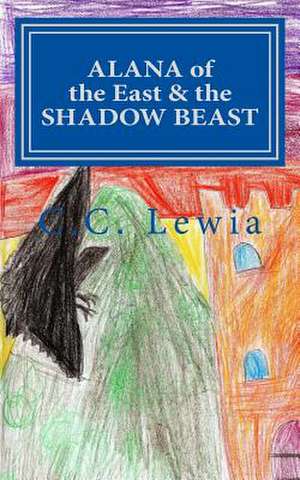 Alana of the East and the Shadow Beast de C. C. Lewia