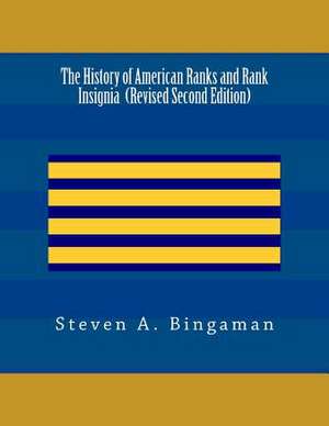 The History of American Ranks and Rank Insignia (Second Edition) de Steven A. Bingaman