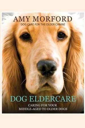 Dog Eldercare de Miss Amy Morford