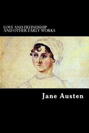 Love and Freindship and Other Early Works de Jane Austen