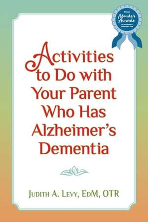 Activities to Do with Your Parent Who Has Alzheimer's Dementia de Judith a. Levy Edm Otr