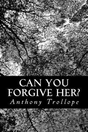 Can You Forgive Her? de Anthony Trollope