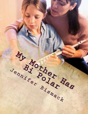 My Mother Has Bi Polar de Jennifer Marie Bismack