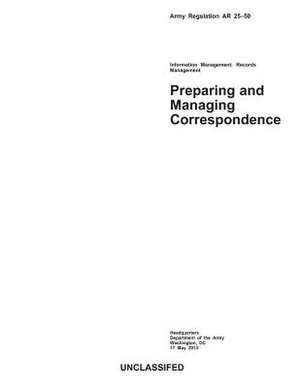 Army Regulation AR 25-50 Preparing and Managing Correspondence 17 May 2013 de United States Government Us Army